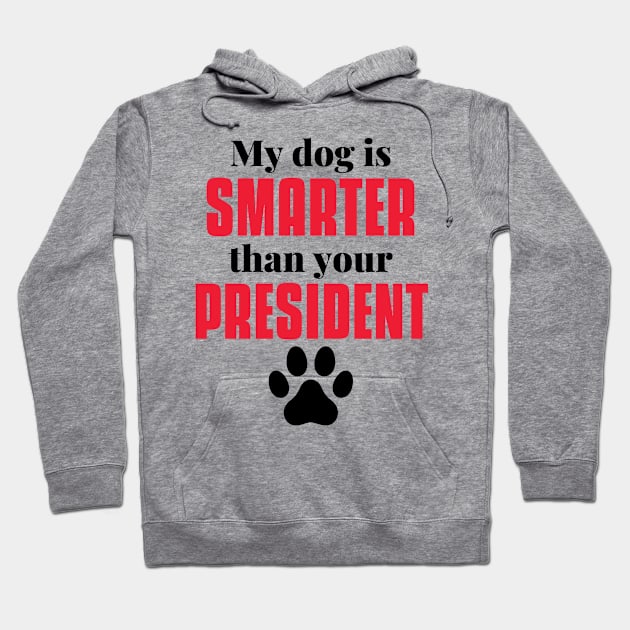 my dog is smarter than your president Hoodie by MerchByThisGuy